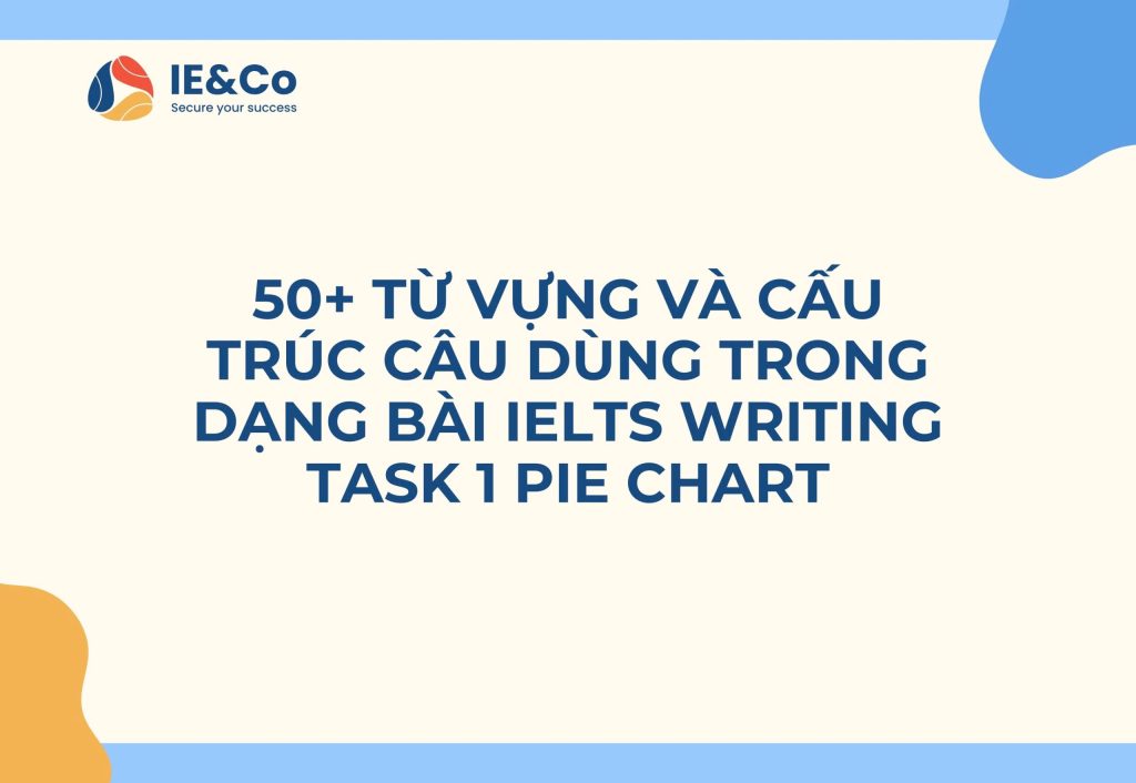 IELTS Writing Task 1 Pie Chart Cùng Với 50+ Từ Vựng Và Cấu Trúc Câu Cực ...